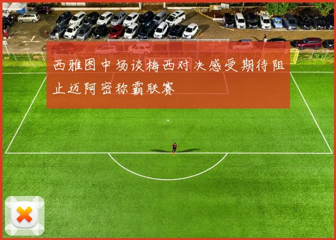 西雅图中场谈梅西对决感受期待阻止迈阿密称霸联赛
