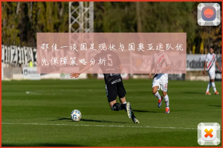 邵佳一谈国足现状与国奥亚运队优先保障策略分析