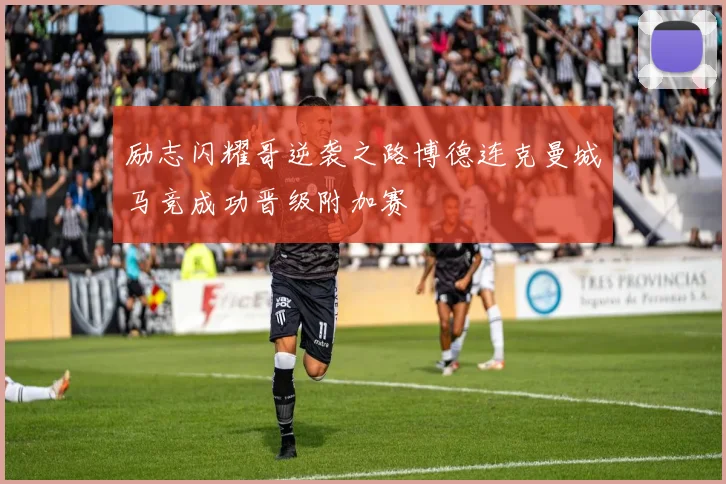 励志闪耀哥逆袭之路博德连克曼城马竞成功晋级附加赛