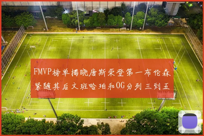 FMVP榜单揭晓唐斯荣登第一布伦森紧随其后文班哈珀和OG分列三到五位